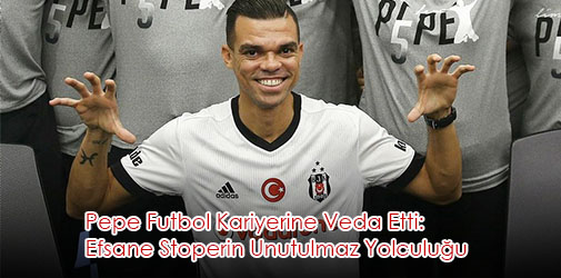 pepe futbolu bıraktı